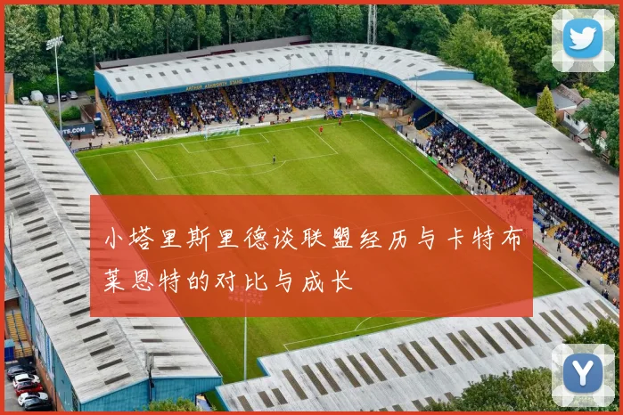 小塔里斯里德谈联盟经历与卡特布莱恩特的对比与成长