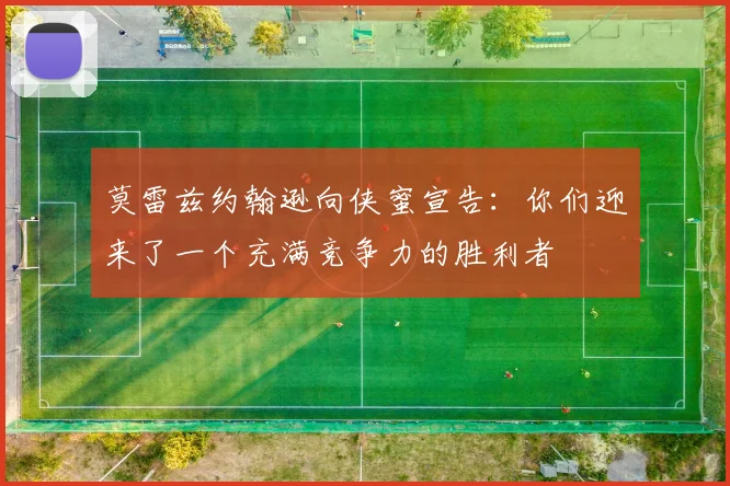 莫雷兹约翰逊向侠蜜宣告：你们迎来了一个充满竞争力的胜利者